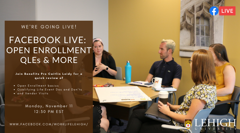 Were Going Live. Facebook Live event: Open Enrollment, QLEs and More. Join Benefits Pro Caitlin Leidy for a quick review of Open Enrollment basics, Qualifying Life Event dos and donts, and vendor visits. Monday November 11, 2019 at 12:30 pm at facebook.com/WorkLifeLehigh. You can also watch the recording of this event after the live event has ended.