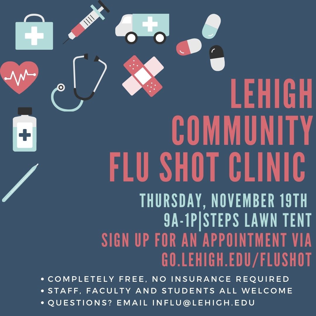 Free flu shot clinic on campus in the STEPS Tent Thursday November 19 from 9am to 1pm. To register go to go.lehigh.edu/flushot